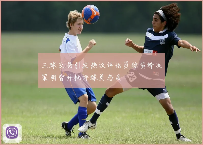 三球交易引发热议评论员称黄蜂决策明智并批评球员态度